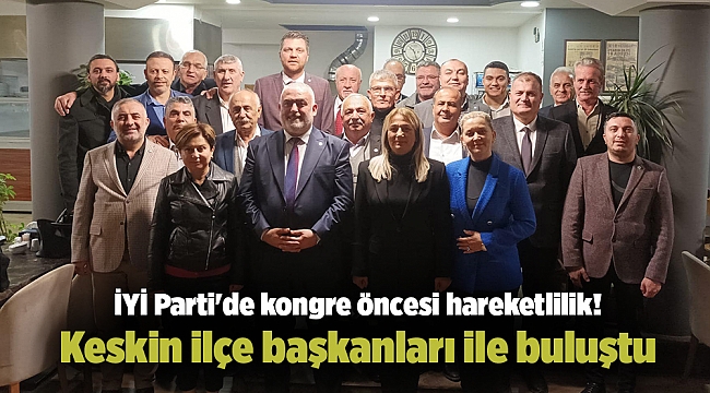 İYİ Parti'de kongre öncesi hareketlilik! Keskin ilçe başkanları ile buluştu