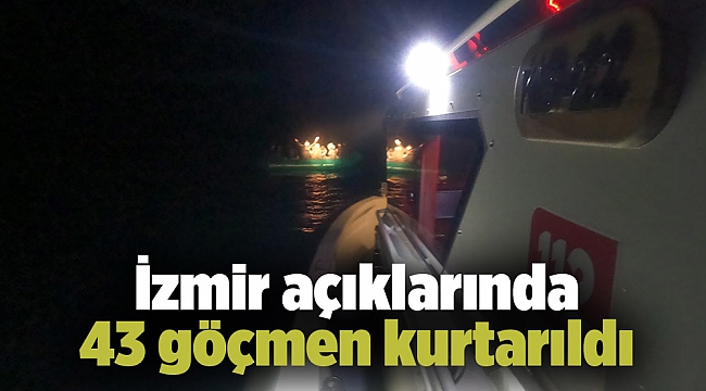 İzmir açıklarında 43 göçmen kurtarıldı
