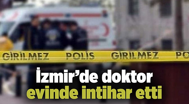 İzmir’de doktor evinde intihar etti