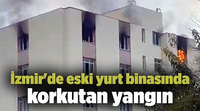 İzmir'de eski yurt binasında korkutan yangın