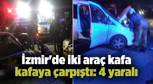 İzmir&#039;de iki araç kafa kafaya çarpıştı: 4 yaralı