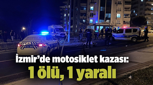 İzmir’de motosiklet kazası: 1 ölü, 1 yaralı