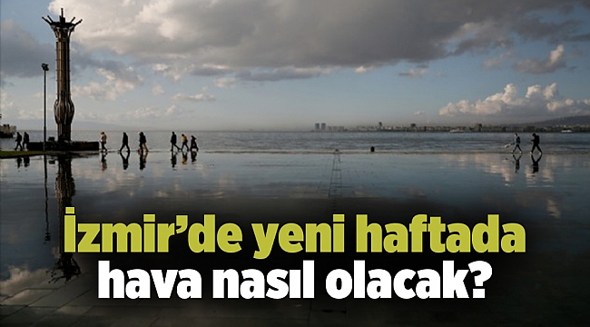 İzmir’de yeni haftada hava nasıl olacak?