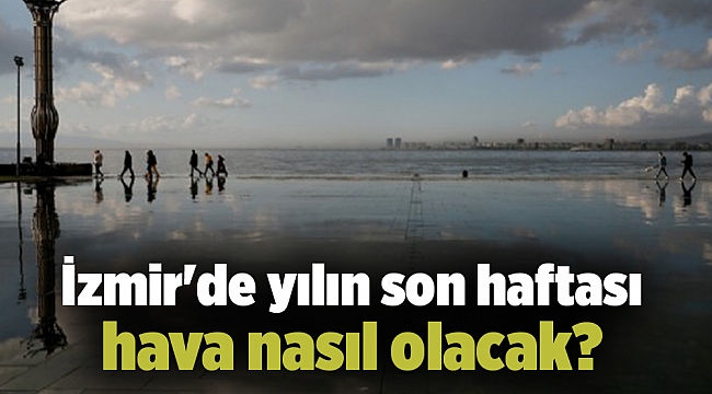 İzmir'de yılın son haftası hava nasıl olacak?