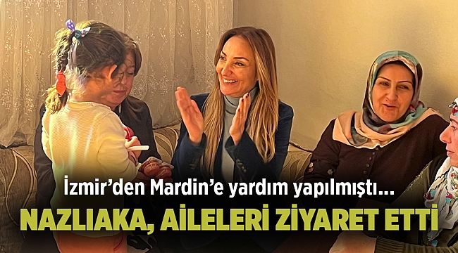 İzmir’den Mardin’e yardım yapılmıştı Nazlıaka, aileleri ziyaret etti