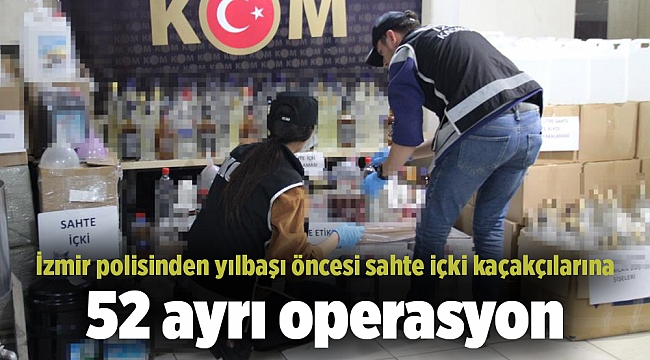 İzmir polisinden yılbaşı öncesi sahte içki kaçakçılarına 52 ayrı operasyon