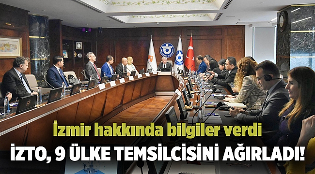 İZTO, 9 ülke temsilcisini ağırladı! İzmir hakkında bilgiler verdi