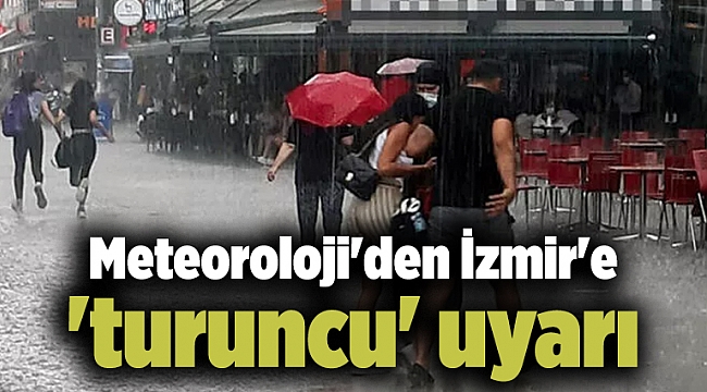 Meteoroloji'den İzmir'e 'turuncu' uyarı