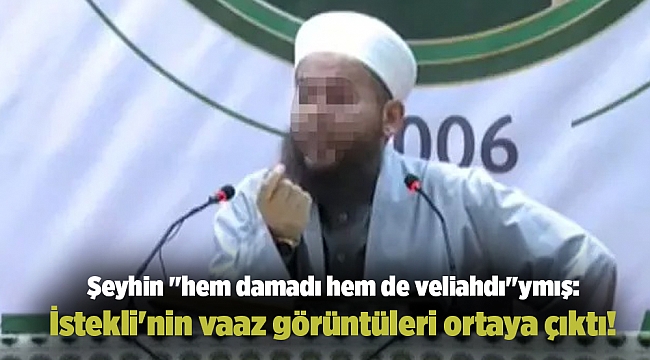 Şeyhin &quot;hem damadı hem de veliahdı&quot;ymış: İstekli&#039;nin vaaz görüntüleri ortaya çıktı!