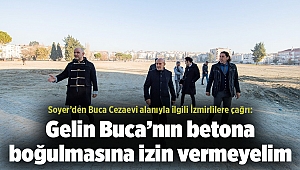 Soyer’den Buca Cezaevi alanıyla ilgili İzmirlilere çağrı: Gelin Buca’nın betona boğulmasına izin vermeyelim