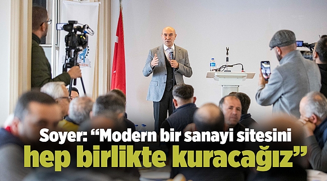 Soyer: “Modern bir sanayi sitesini hep birlikte kuracağız”