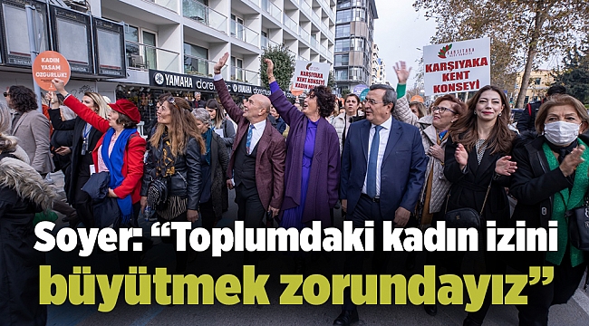 Soyer: “Toplumdaki kadın izini büyütmek zorundayız”