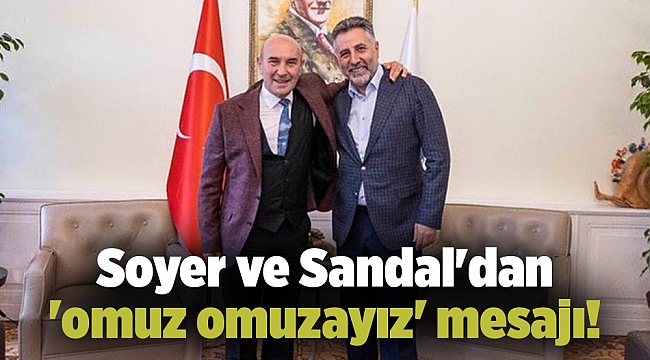 Soyer ve Sandal&#039;dan &#039;omuz omuzayız&#039; mesajı!