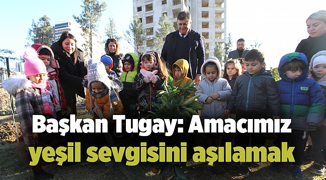 Tugay: Amacımız yeşil sevgisini aşılamak
