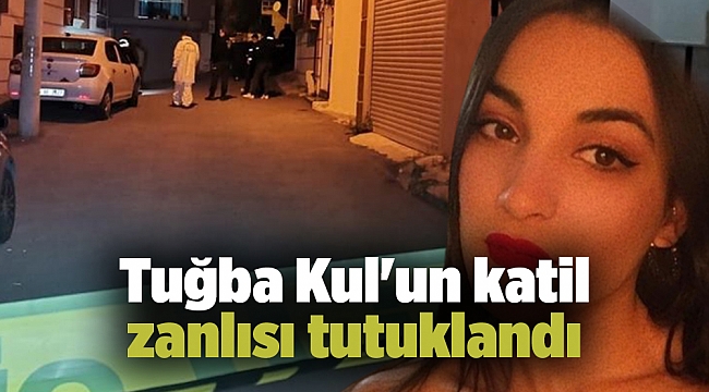 Tuğba Kul&#039;un katil zanlısı tutuklandı