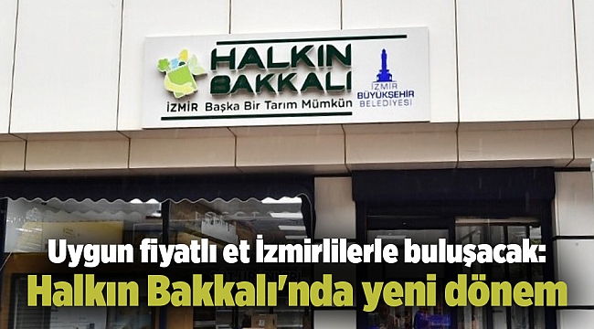 Uygun fiyatlı et İzmirlilerle buluşacak: Halkın Bakkalı&#039;nda yeni dönem