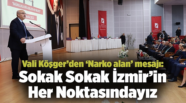 Vali Köşger’den ‘Narko alan’ mesajı: Sokak Sokak İzmir’in Her Noktasındayız