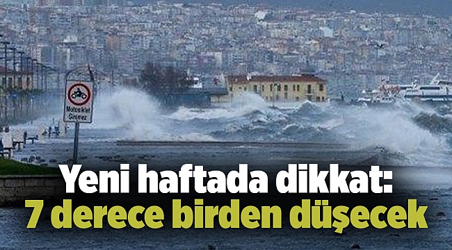 Yeni haftada dikkat: 7 derece birden düşecek