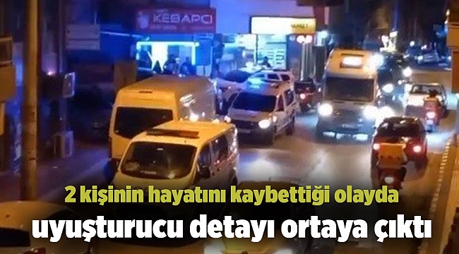 2 kişinin hayatını kaybettiği olayda uyuşturucu detayı ortaya çıktı
