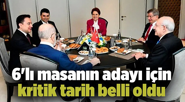 6&#039;lı masanın adayı için kritik tarih belli oldu