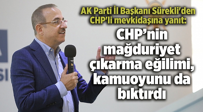 AK Parti İl Başkanı Sürekli'den CHP'li mevkidaşına yanıt: CHP, kamuoyunu da bıktırdı
