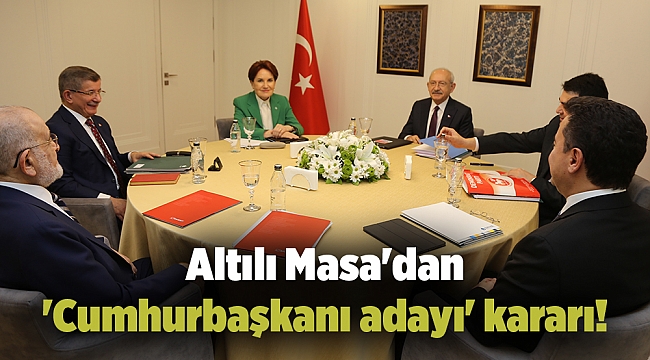Altılı Masa'dan 'Cumhurbaşkanı adayı' kararı!