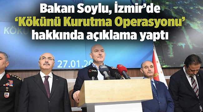 Bakan Soylu, İzmir’de ’Kökünü Kurutma Operasyonu’ hakkında açıklama yaptı