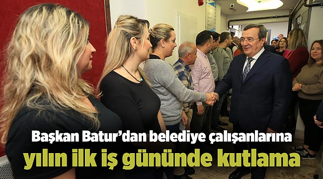 Başkan Batur’dan belediye çalışanlarına yılın ilk iş gününde kutlama