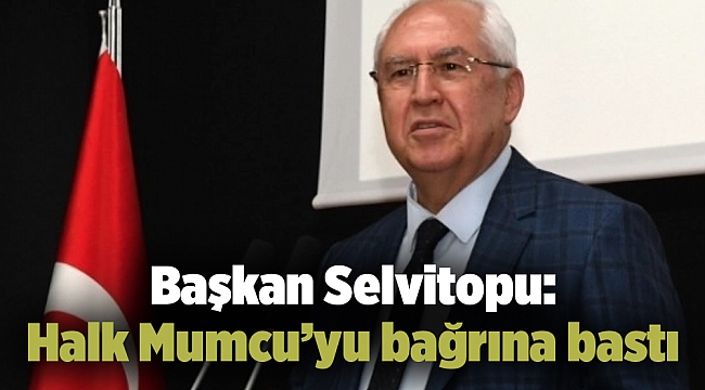Başkan Selvitopu: Halk Mumcu’yu bağrına bastı