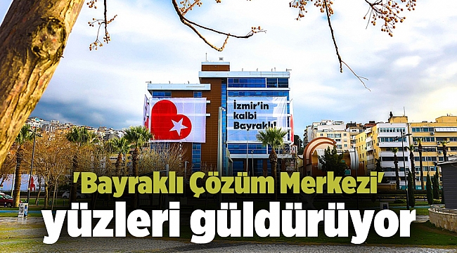 &#039;Bayraklı Çözüm Merkezi&#039; yüzleri güldürüyor