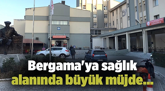 Bergama'ya sağlık alanında büyük müjde...