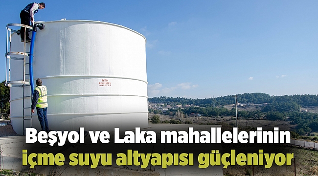 Beşyol ve Laka mahallelerinin içme suyu altyapısı güçleniyor