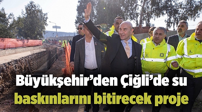 Çiğli’de su baskınlarını bitirecek proje