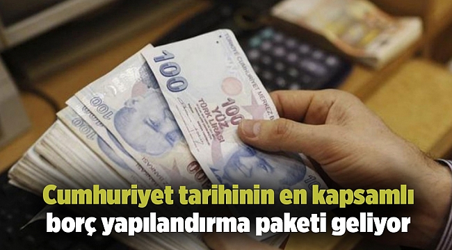 Cumhuriyet tarihinin en kapsamlı borç yapılandırma paketi geliyor