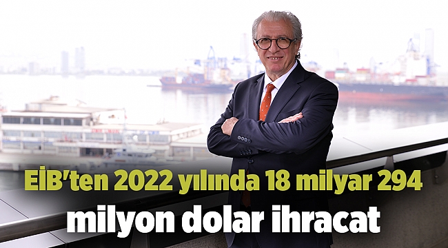 EİB'ten 2022 yılında 18 milyar 294 milyon dolar ihracat