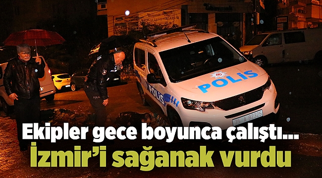 Ekipler gece boyunca çalıştı... İzmir’i sağanak vurdu