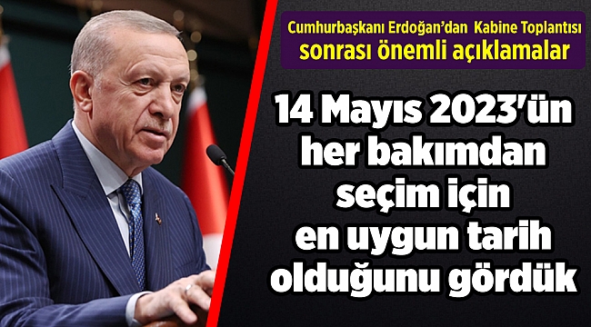 Erdoğan: 14 Mayıs 2023'ün her bakımdan seçim için en uygun tarih olduğunu gördük