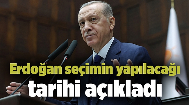 Erdoğan seçimin yapılacağı tarihi açıkladı