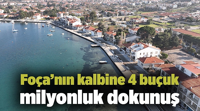 Foça’nın kalbine 4 buçuk milyonluk dokunuş