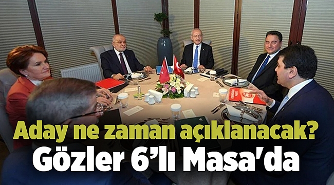 Gözler 6’lı Masa'da: Aday ne zaman açıklanacak?