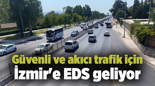 Güvenli ve akıcı trafik için İzmir'e EDS geliyor