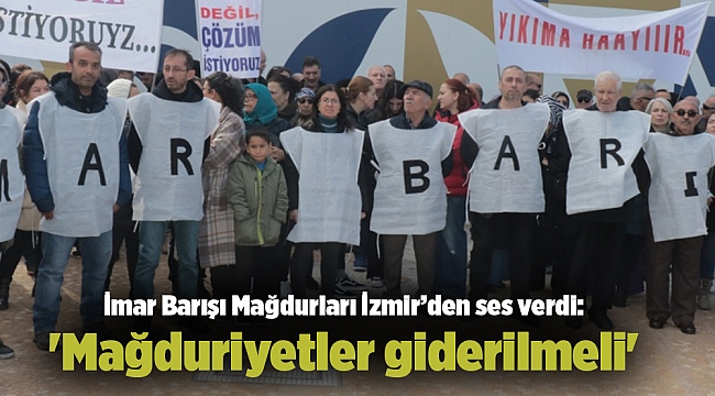 İmar Barışı Mağdurları İzmir’den ses verdi: 'Mağduriyetler giderilmeli'