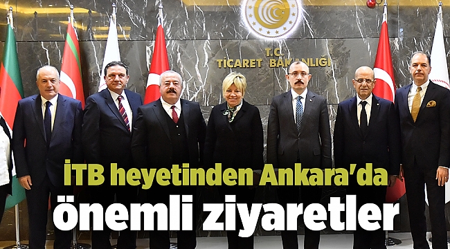 İTB heyetinden Ankara'da önemli ziyaretler