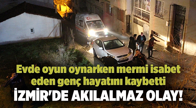 İzmir'de akılalmaz olay! Evde oyun oynarken mermi isabet eden genç hayatını kaybetti