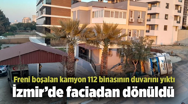 İzmir’de faciadan dönüldü: Freni boşalan kamyon 112 binasının duvarını yıktı