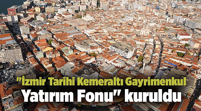 "İzmir Tarihi Kemeraltı Gayrimenkul Yatırım Fonu" kuruldu