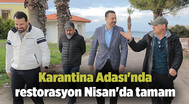 Karantina Adası'nda restorasyon Nisan'da tamam