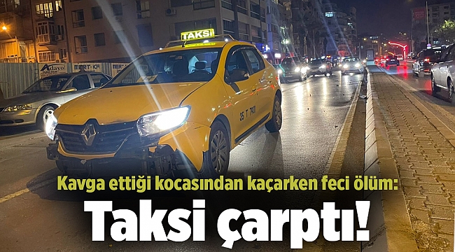 Kavga ettiği kocasından kaçarken feci ölüm: Taksi çarptı!