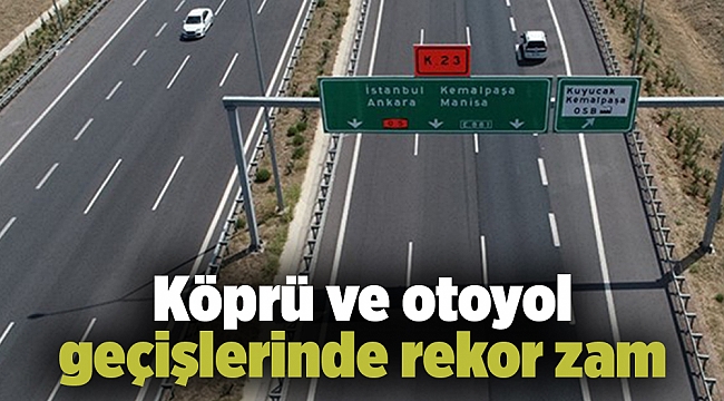 Köprü ve otoyol geçişlerinde rekor zam