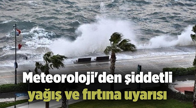 Meteoroloji'den şiddetli yağış ve fırtına uyarısı